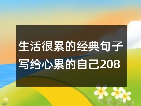 生活很累的经典句子写给心累的自己208条