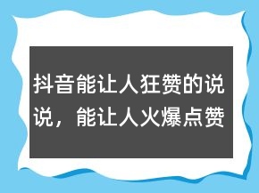 抖音能让人狂赞的说说，能让人火爆点赞的说说204条