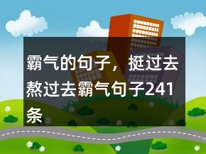霸气的句子，挺过去熬过去霸气句子241条