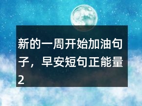 新的一周开始加油句子，早安短句正能量200条