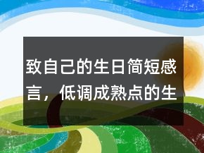 致自己的生日简短感言，低调成熟点的生日句子235条