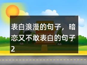 表白浪漫的句子，暗恋又不敢表白的句子237条
