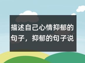 描述自己心情抑郁的句子，抑郁的句子说说心情216条