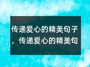 传递爱心的精美句子，传递爱心的精美句子205条