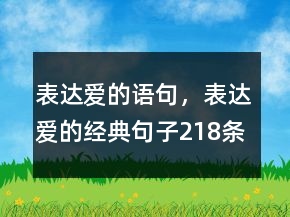 表达爱的语句，表达爱的经典句子218条