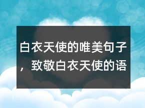 白衣天使的唯美句子，致敬白衣天使的语句214条