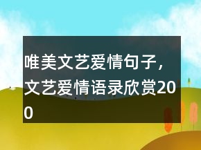 唯美文艺爱情句子，文艺爱情语录欣赏200条