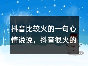 抖音比较火的一句心情说说，抖音很火的短句215条