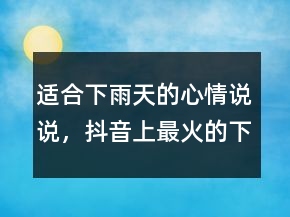适合下雨天的心情说说，抖音上最火的下雨说说243条