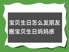宝贝生日怎么发朋友圈宝贝生日妈妈感言说说203条