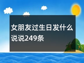 女朋友过生日发什么说说249条