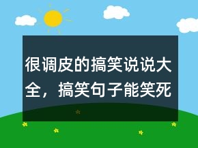 很调皮的搞笑说说大全，搞笑句子能笑死人的221条