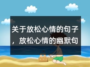 关于放松心情的句子，放松心情的幽默句子225条