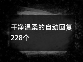 干净温柔的自动回复228个