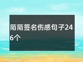 陌陌签名伤感句子246个