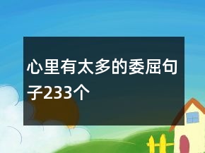 心里有太多的委屈句子233个