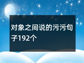 对象之间说的污污句子192个