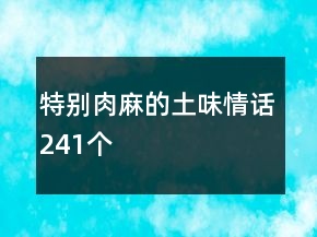 特别肉麻的土味情话241个