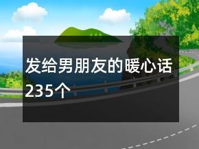 发给男朋友的暖心话235个