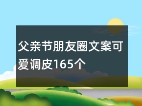 父亲节朋友圈文案可爱调皮165个