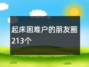 起床困难户的朋友圈213个
