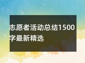 志愿者活动总结1500字最新精选