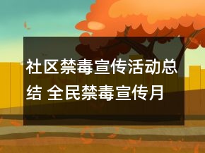 社区禁毒宣传活动总结 全民禁毒宣传月活动总结范文