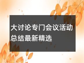 大讨论专门会议活动总结最新精选