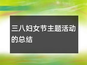 三八妇女节主题活动的总结