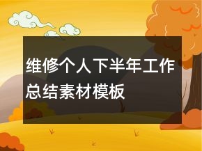 维修个人下半年工作总结素材模板