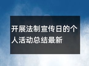 开展法制宣传日的个人活动总结最新