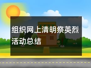 组织网上清明祭英烈活动总结