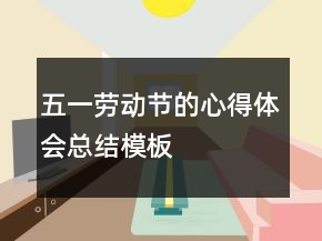 五一劳动节的心得体会总结模板