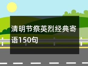 清明节祭英烈经典寄语150句