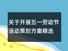 关于开展五一劳动节活动策划方案精选