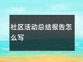 社区活动总结报告怎么写