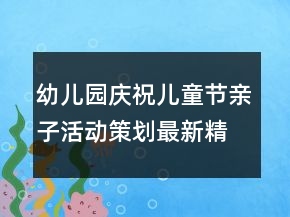 幼儿园庆祝儿童节亲子活动策划最新精选