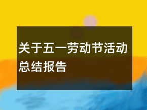 关于五一劳动节活动总结报告