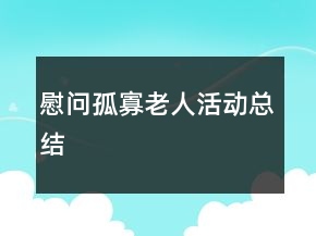 慰问孤寡老人活动总结