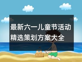 最新六一儿童节活动精选策划方案大全
