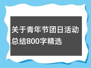 关于青年节团日活动总结800字精选
