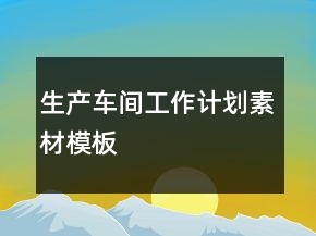 生产车间工作计划素材模板