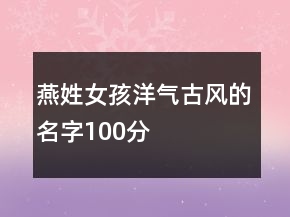 燕姓女孩洋气古风的名字100分