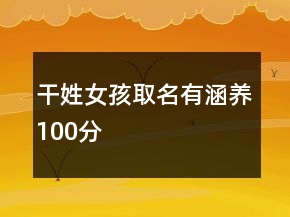 干姓女孩取名有涵养100分