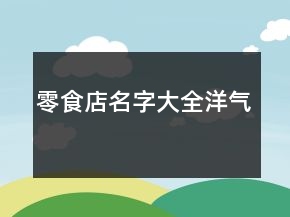 零食店名字大全洋气