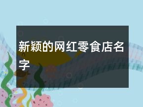 新颖的网红零食店名字