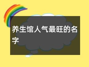 养生馆人气最旺的名字