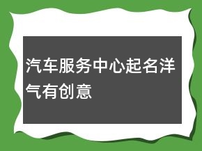 汽车服务中心起名洋气有创意