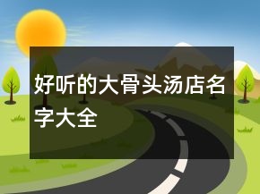好听的大骨头汤店名字大全