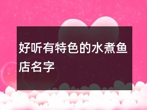 好听有特色的水煮鱼店名字